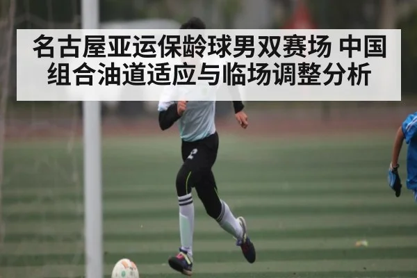 名古屋亚运保龄球男双赛场 中国组合油道适应与临场调整分析（kaiyun）