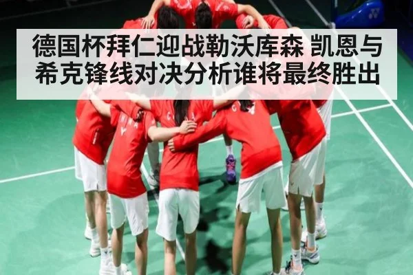 德国杯拜仁迎战勒沃库森 凯恩与希克锋线对决分析谁将最终胜出(kaiyun)